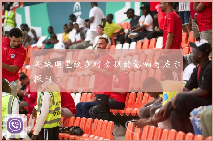 足球明星纹身对女孩的影响与启示探讨