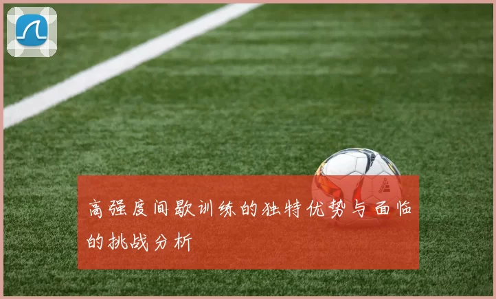 高强度间歇训练的独特优势与面临的挑战分析