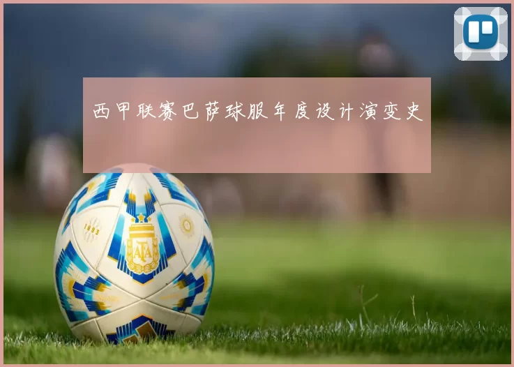 西甲联赛巴萨球服年度设计演变史