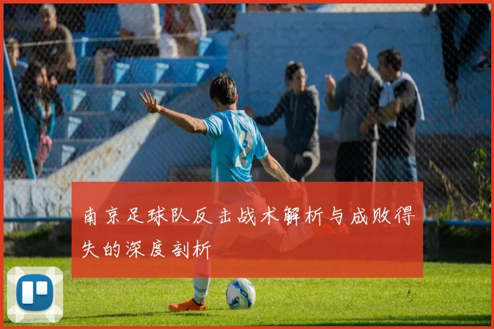 南京足球队反击战术解析与成败得失的深度剖析