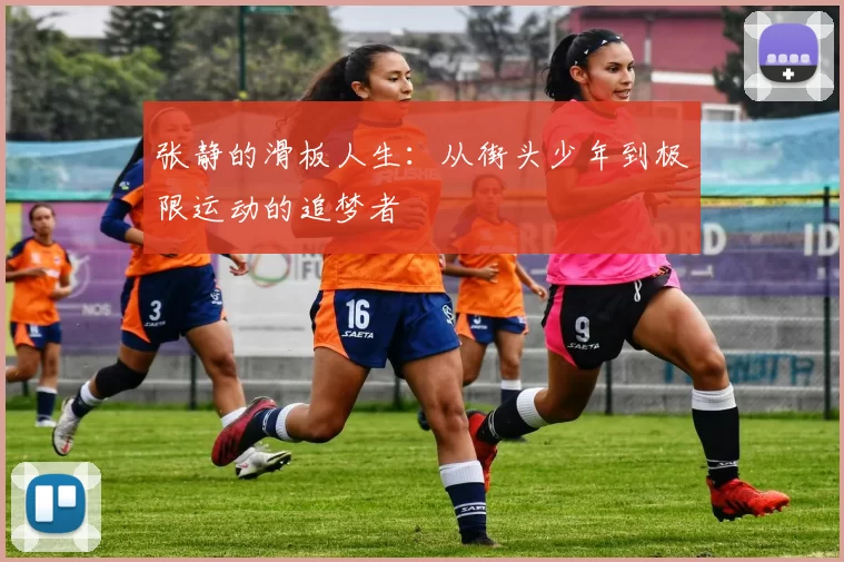 张静的滑板人生：从街头少年到极限运动的追梦者