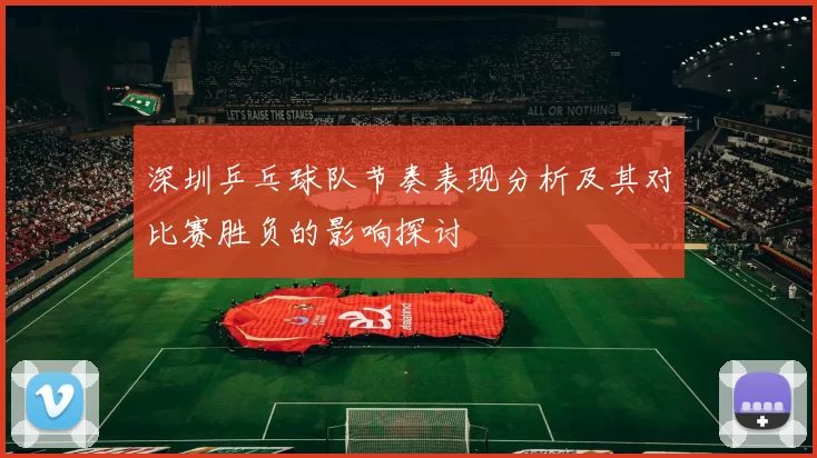 深圳乒乓球队节奏表现分析及其对比赛胜负的影响探讨