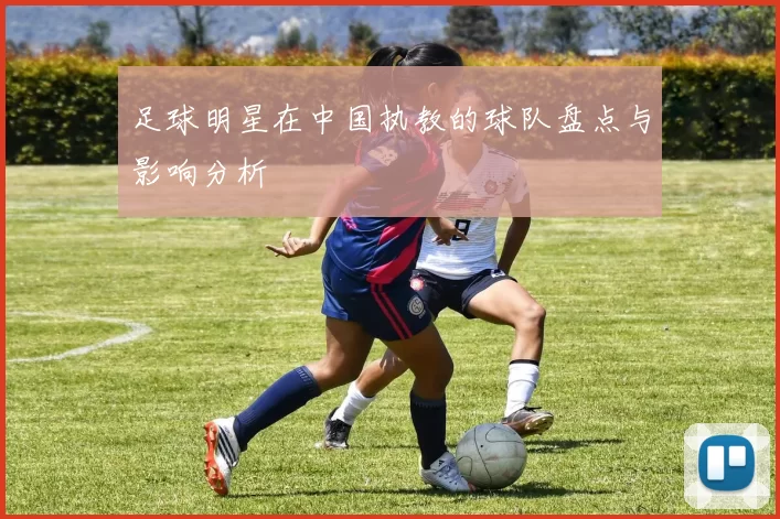 足球明星在中国执教的球队盘点与影响分析
