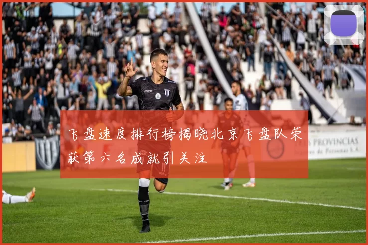 飞盘速度排行榜揭晓北京飞盘队荣获第六名成就引关注
