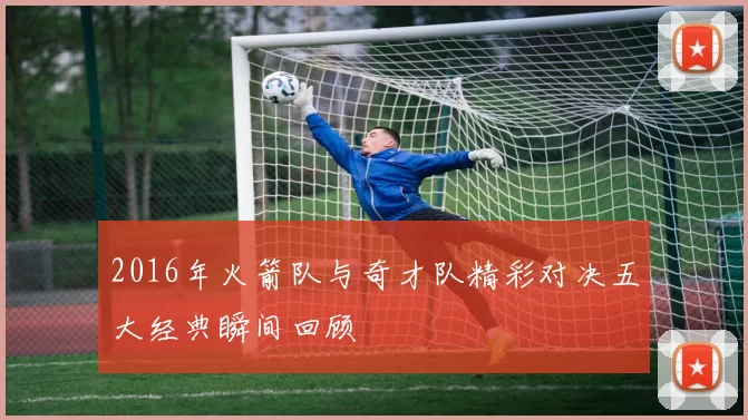 2016年火箭队与奇才队精彩对决五大经典瞬间回顾