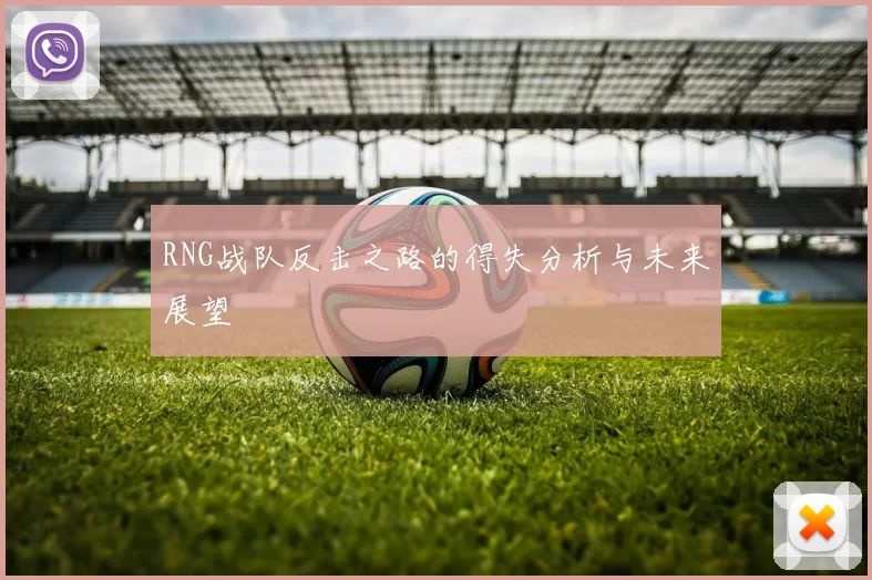 RNG战队反击之路的得失分析与未来展望